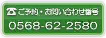 ご予約・お問い合わせ　TEL:0568-62-2580